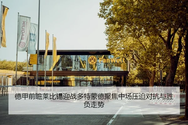 德甲前瞻莱比锡迎战多特蒙德聚焦中场压迫对抗与胜负走势