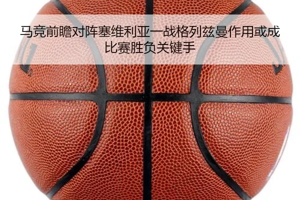 马竞前瞻对阵塞维利亚一战格列兹曼作用或成比赛胜负关键手