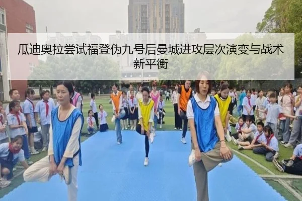 瓜迪奥拉尝试福登伪九号后曼城进攻层次演变与战术新平衡